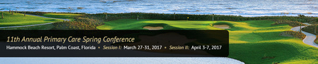 11th Annual Primary Care Spring Conference Session I or II: Palm Coast, Florida, USA, 27-31 March 2017 11th Annual Primary Care Spring Conference Session I or II: Palm Coast, Florida, USA, 27-31 March 2017